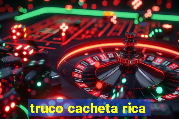 truco cacheta rica